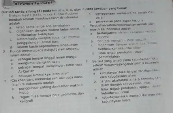 Asesmen Formatif Berilah tanda silang (X) pada hurut a b. c, alau d pada jawaban yang benarl 1. Sistem kasta pada masa Hindu-Buddha berubah