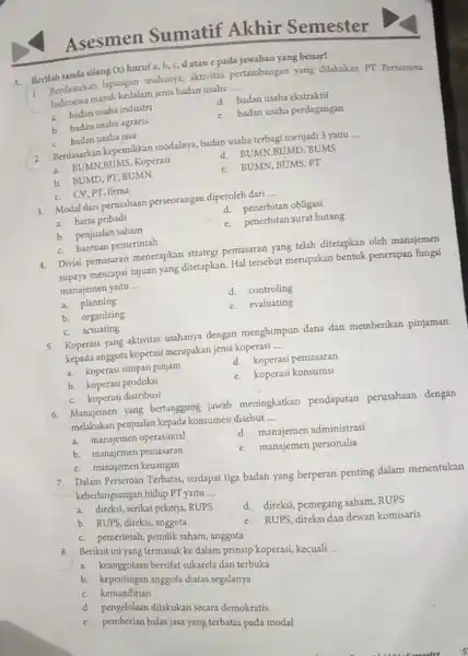 Asesmen Sumatif Akhir Semester A. Berilah tanda silang (x)hurufa,b,c,d atau e pada jawaban yang benar! 1. Berdasarkan lapangan usahanya aktivitas pertambangan yang dilakukan PT