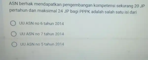 ASN berhak mendapatkan pengembang an kompetensi sekurang 20 JP pertahun dan maksimal 24 JP bagi PPPK adalah salah satu isi dari UUASN no 6