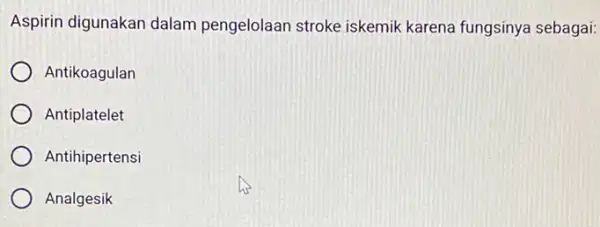 Aspirin digunakan dalam pengelolaan stroke iskemik karena fungsinya sebagai: Antikoagulan Antiplatelet Antihipertensi Analgesik