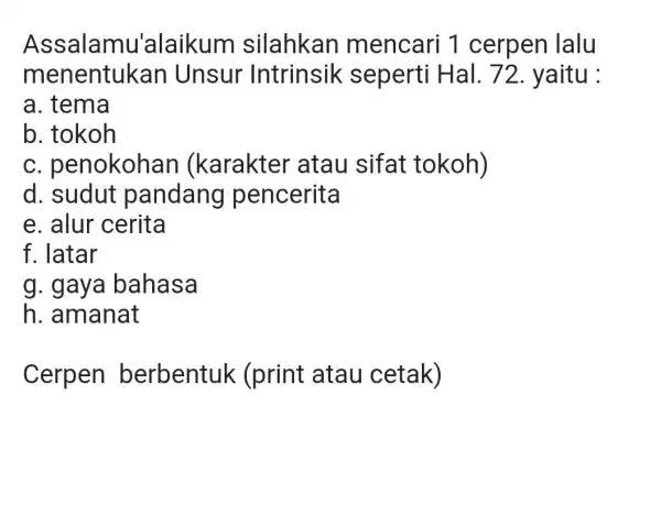 Assalamu'alaikum silahkan mencari 1 cerpen lalu menentukan Unsur Intrinsik seperti Hal 72. yaitu : a. tema b. tokoh c. penokohan (karakter 'atau sifat tokoh)