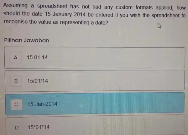 Assuming a spreadsheet has not had any custom formats applied, how should the date 15 January 2014 be entered if you wish the spreadsheet