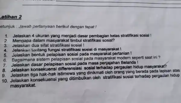 atihan 2 etunjuk : Jawab pertanyaan berikut dengan tepat! 1. Jelaskan 4 ukuran yang menjadi dasar pembagian kelas stratifikasi sosial! 2.Mengapa dalam masyarakat timbul