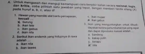 A.Untuk mengasah dan menguji kemampuan cara berpikir kalian secara rasional, logis, dan kritis, coba pilihlah satu yang tepat, dengan memberi tanda silang (X) pada