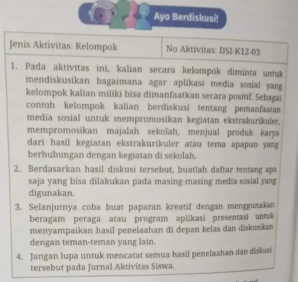 Ayo Berdiskusi! Jenis Aktivitas: Kelompok No Aktivitas: DS1-K12-03 1. Pada aktivitas ini kalian secara kelompok diminta untuk mendiskusikan bagaimana agar aplikasi media sosial yang