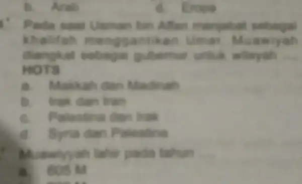 b. Arab ftan me khalifah mengga ntikan Umar. Muawiyah at gub . __ MOTS a Makah dan Madinah trak dan fran c. Palentina dan