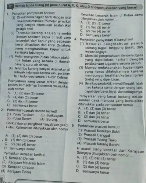 B. Berilah tanda silang (x) pada huruf A , B, C, atau D di depan jawaban yang benar! 1. Perhatikan pernyataan berikut! (1) Di