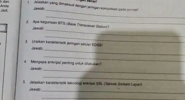 b dan Anda Jadi. 1. Jelaskan yang dimaksud dengan jaringan komunikasi pada ponsel! Jawab: __ Apa Jawab: __ Uraikan jaringan seluler EDGE! Jawab: __