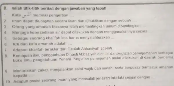 B. Isilah titik-titik berikut dengan jawaban yang tepat! 1. Kata memiliki pengertian __ 2. Iman dapat diucapkan secara lisan dan dibuktikan dengan sebuah __