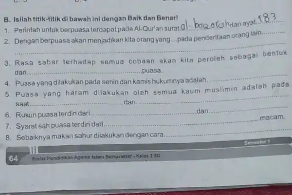 B. Isilah titik-titik di bawah ini dengan Baik dan Benar! 1. Perintah untuk berpuasa terdapat pada Al-Qur'an surat.01 __ dan ayat. __ __ penderitaan