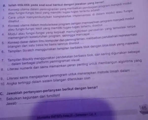 B. Isilah titik-titik pada soal-soal berikut dengan jawaban yang benar! 1. Konsep utama dalam pemrograman yang melibatkan pembagian program menjadi modul atau fungsi-fungsi kecil