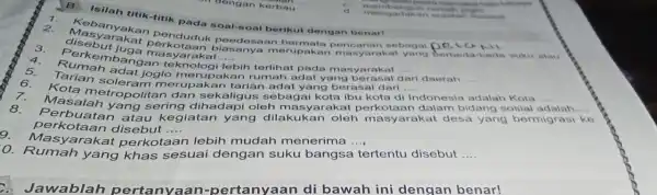 B. Isilah titik-titik pada soal-soal berikut dengan benar! 1. arakat perkotaduk biasanya merupakai pencarian sebagai peta masyarakat yang etaru 2. dis __ 3 ebut