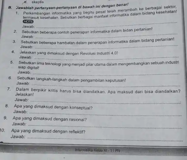 B. Jawablah pertanyaan -pertanyaan di bawah ini dengan benar! 6. skeptis 1. Perkembangan informatika yang begitu pesat telah merambah ke berbagai sektor, termasuk kesehatan.