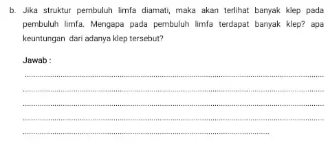 b. Jika struktur pembuluh limfa diamati, maka akan terlihat banyak klep pada pembuluh limfa. Mengapa pada pembuluh limfa terdapat banyak klep? apa keuntungan dari