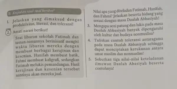 B. Kegjakan soal-soal berikut! 1. Jelaskan yang dimaksud dengan produktivitas, literasi, dan toleransi! (2) Amati narasi berikut! Saat liburan sekolah Fatimah dan teman-temannya berinisiatif