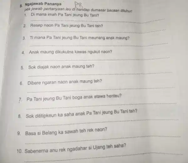 B. Ngajawab Pananya pék jawab pertanyaan ieu di handap dumasar bacaan diluhur! 1. Di mana imah Pa Tani jeung Bu Tani? __ Resep naon