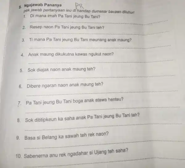 B. Ngajawab Pananya pék jawab pertanyaan ieu di handap dumasar bacaan diluhur! 1. Di mana imah Pa Tani jeung Bu Tani? __ 2. Resep