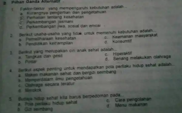 B. Pilhan Ganda Alternatif . f Faktor-faktor yang mempengaruhi adalah __ a. Kurangnya pengertian dan pengetahuan b. Perhatian tentang kesehatan C. Perkembangan jasmani d.