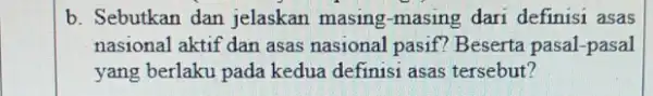 b. Sebutkan dan jelaskan masing-masing dari definisi asas nasional aktif dan asas nasional pasif? Beserta pasal-pasal yang berlaku pada kedua definisi asas tersebut?