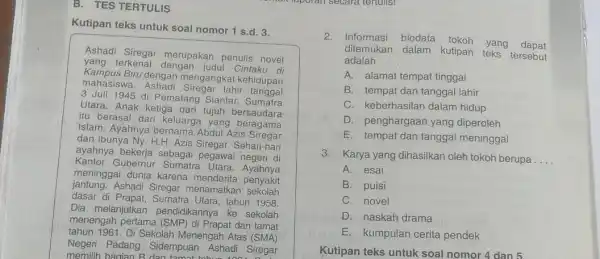 B. TES TERTULIS Kutipan teks untuk soal nomor 1 s.d. 3. Ashadi Siregar merupakan penulis novel yang Cintaku di Kampus Biru dengan mengangkat kehidupan