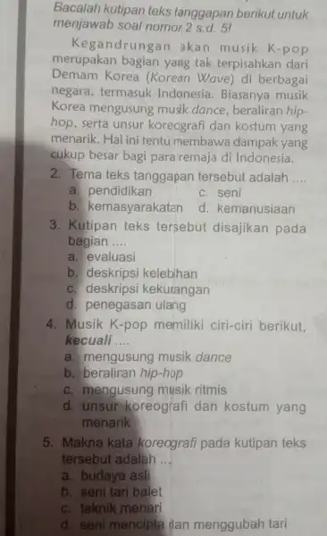 Bacalah kutipan teks tanggapan berikut untuk menjawab soal nomor 2 s.d 5! Kegandrungan akan musik K-pop merupakan bagian yang tak terpisahkan dari Demam Korea