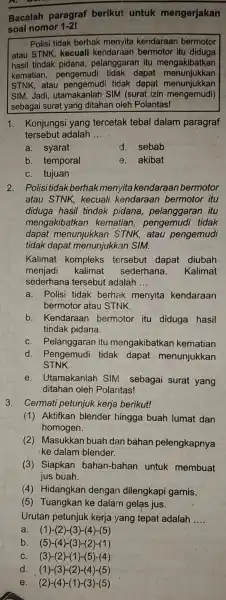 Bacalah paragraf berikut untuk mengerjakan soal nomor 1-2 -Polisi tidak berhak menyita kendaraan bermotor atau STNK, kecuali itu diduga hasil tindak pidana, pelanggaran. itu