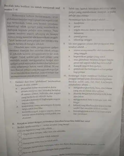 Bacalah teks berikut ini untuk menjawab soal nomor 7-9! Beberapa tahun belakangan , arus globalisasi berjalan begitu pesat dan seperti tidak lagi terkendali .