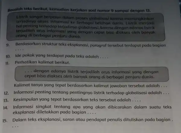 Bacalah teks berikut, kemudian kerjakan soal nomor 9 sampai dengan 13. Listrik sangat berperan dalam proses globalisasi karena memungkinkan terjadinya akses informasi ke berbagai