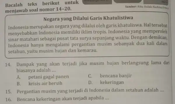 Bacalah teks berikut untuk menjawab soal nomor 14-20 Negara yang Dilalui Garis Khatulistiwa Indonesia merupakan negara yang dilalui oleh garis khatuliswa. Hal tersebut menyebabkan