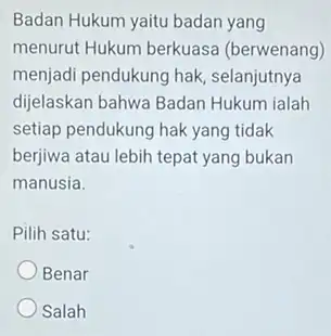 Badan Hukum yaitu badan yang menurut Hukum berkuasa (berwenang) menjadi pendukung hak selanjutnya dijelaskan bahwa Badan Hukum ialah setiap pendukung hak yang tidak berjiwa