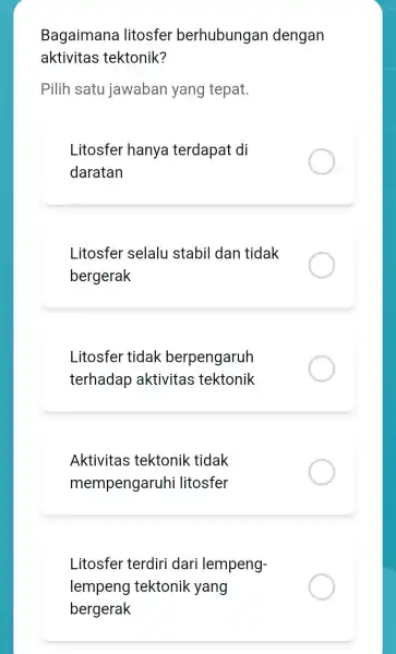 Bagaimana litosfer berhubungan dengan aktivitas tektonik? Pilih satu jawaban yang tepat. Litosfer hanya terdapat di daratan Litosfer selalu stabil dan tidak bergerak Litosfer tidak