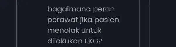 bagaimana peran perawat jika pasien menolak untuk dilakukan EKG?