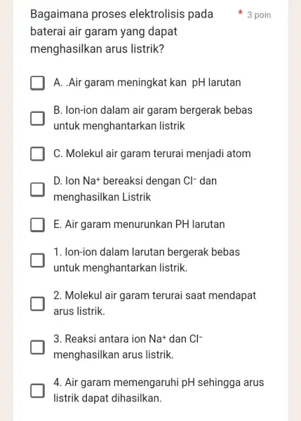 Bagaimana proses elektrolisis pada 3 poin baterai air garam yang dapat menghasilkan arus listrik? A. .Air garam meningkat kan pH larutan B. Ion-ion dalam