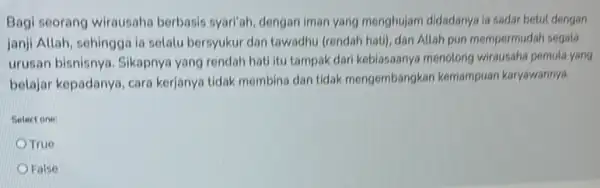 Bagi seorang wirausaha berbasis syari'ah, dengan iman yang menghujam didadanya ia sadar betul dengan janji Allah, sehingga la selalu bersyukur dan tawadhu (rendah hati),