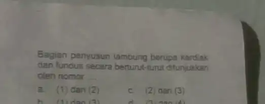 Bagian penyusun lambung berupa kardiak dan fundus secara berturut-turut ditunjukkan oleh nomor __ a. (1) dan (2) c. (2) dan (3) h (1) dan