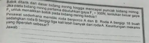 Balok ditarik dari dasar bidang miring hingga mencapai puncak bidang miring Jika pada bidang mining pertami dibutuhkan gaya F_(1)=300N, tentukan besar gaya F_(2) untuk