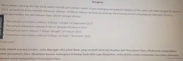 Bangkrut Kiara adalah seorang laki-laki yang sudah memiliki perusahaan sendiri Karna kurangnya pengalaman dibidang bisnis, pada saat rapat tanggal 30 agustus 2022 perusahaan Kiara