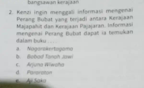 bangsawan kerajaan 2. Kenzi ingin menggali informasi mengenai Perang Bubat yang terjadi antara Kerajaan Majapahit dan Kerajaan Pajajaran Informasi mengenai Perang Bubat dapat ia