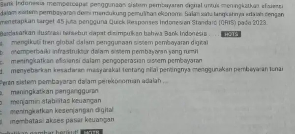 Bank Indonesia mempercepat penggunaan sistem pembayaran digital untuk meningkatkan efisiensi dalam sistem pembayaran demi mendukung pemulihan ekonomi Salah satu langkahnya adalah dengan menetapkan target