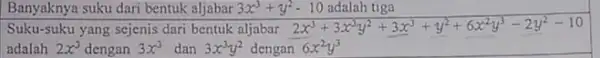 Banyaknya suku dari bentuk aljabar 3x^3+y^2-10 adalah tiga Suku-suku yang sejenis dari bentuk aljabar 2x^3+3x^3y^2+3x^3+y^2+6x^2y^3-2y^2-10 adalah 2x^3 dengan 3x^3 dan 3x^3y^2 dengan 6x^2y^3