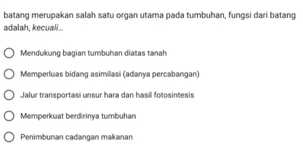 batang merupakan salah satu organ utama pada tumbuhan, fungsi dari batang adalah, kecuali. __ Mendukung bagian tumbuhan diatas tanah Memperluas bidang asimilasi (adanya percabangan)