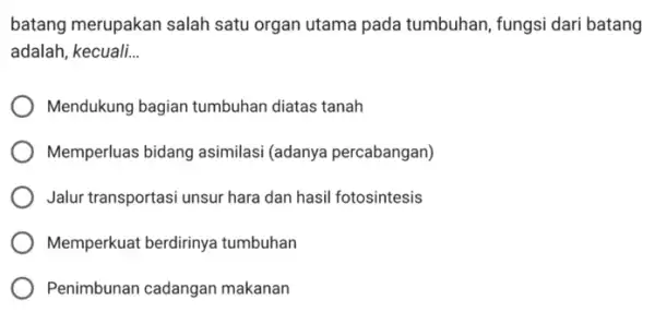 batang merupakan salah satu organ utama pada tumbuhan, fungsi dari batang adalah, kecuali __ Mendukung bagian tumbuhan diatas tanah Memperluas bidang asimilasi (adanya percabangan)