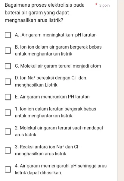 baterai air garam yang dapat menghasilkan arus listrik? A. .Air garam meningkat kan pH larutan B. Ion-ion dalam air garam bergerak bebas untuk menghantarkar