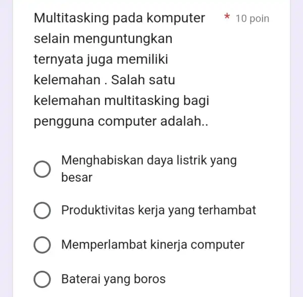 Baterai yang boros selain menguntungkan ternyata juga memiliki kelemah an . Salah satu kelemahan multitasking bagi pengguna computer adalah __ Menghabiskan daya listrik yang