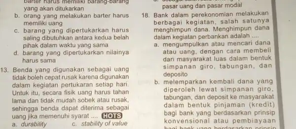 batter harus memiliki barang-barang yang akan ditukarkan b. orang yang melakukan barter harus memiliki uang c. barang yang dipertukarkan harus saling dibutuhkan antara kedua