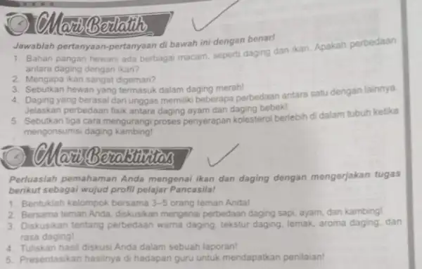 Bedlatih Jawablah pertanyaan-pertanyaan di bawah ini dengan benar! 1. Bahan pangan hewani ada berbagai macam, seperti daging dan ikan. Apakah perbedaan antara daging dengan