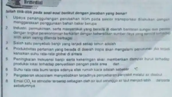 Bemedial Isilah titik-titik pada soal-soal berikut dengan jawaban yang benar! Upaya penanggulangan perubahan iklim pada sektor transportasi dilakukan dengan menggalakkan penggunaan bahan bakar berupa