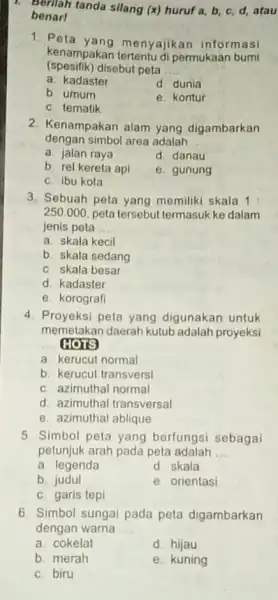 benar! tanda silang (x) huruf a,b,c,d atau 1. Peta yang menyajikan informasi (spesifik ) disebut peta __ kenampakan permukaan bumi a. kadaster d dunia