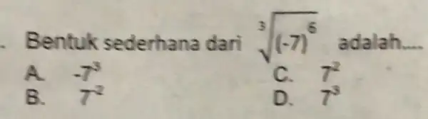 Bentu k sederh ana dari sqrt [3]((-7)^6) adalah __ A 7^2 B. T^2 D. 7^3