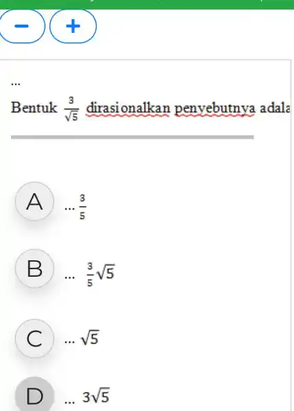 Bentuk (3)/(sqrt (5)) dirasionalkan penyebutn ya adala A ... (3)/(5) ... (3)/(5)sqrt (5) C C ... sqrt (5) D ) ... 3sqrt (5)